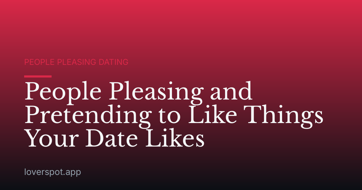 People Pleasing and Pretending to Like Things Your Date Likes