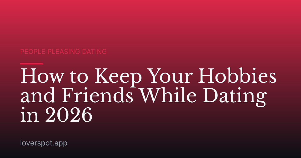 How to Keep Your Hobbies and Friends While Dating in 2026