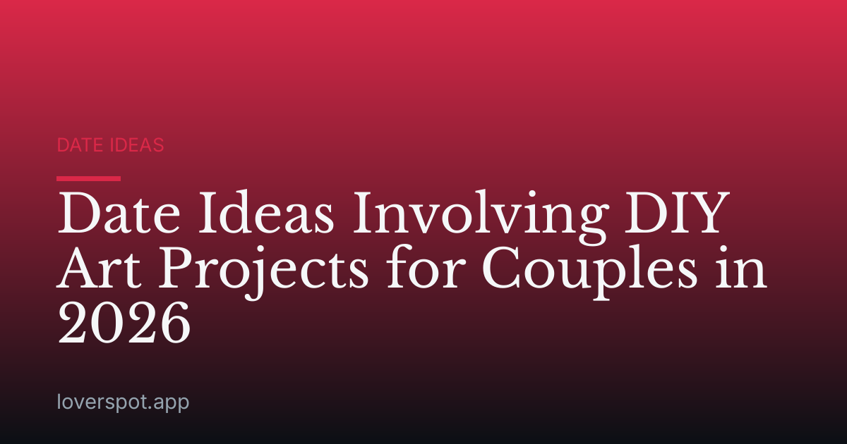 Date Ideas Involving DIY Art Projects for Couples in 2026