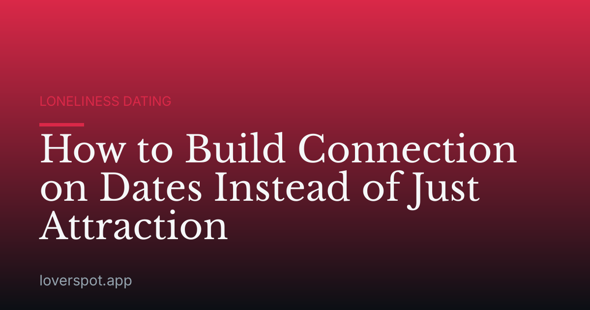 How to Build Connection on Dates Instead of Just Attraction