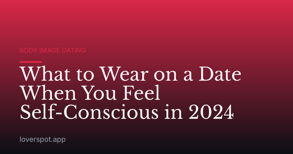 What to Wear on a Date When You Feel Self-Conscious in 2024