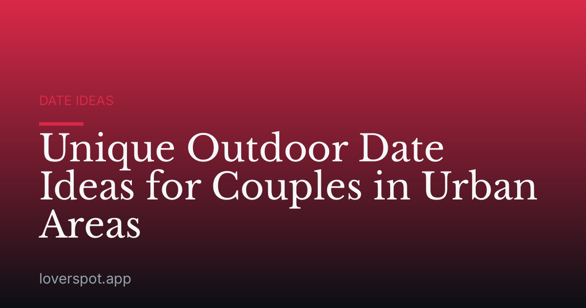 Unique Outdoor Date Ideas for Couples in Urban Areas
