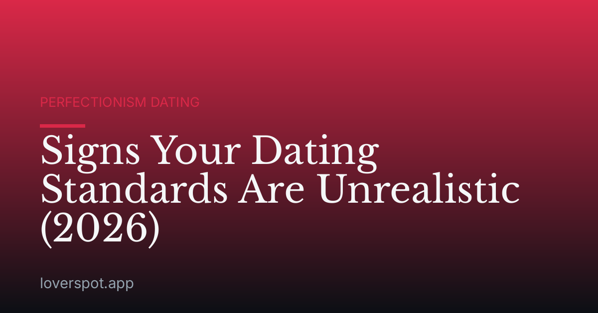 Signs Your Dating Standards Are Unrealistic (2026)