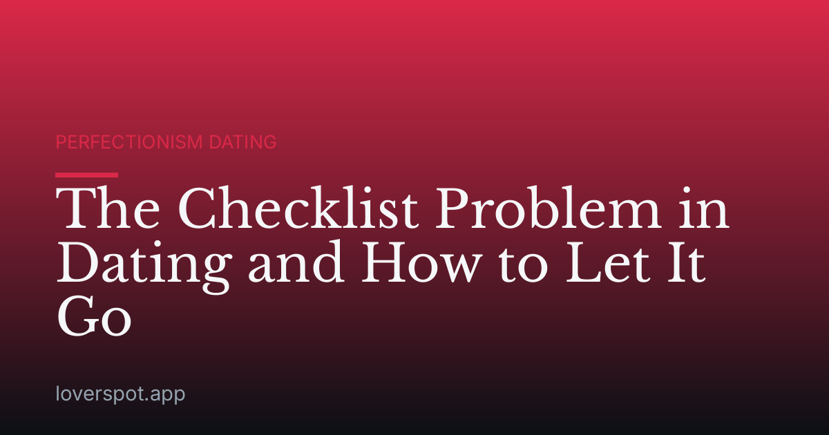 The Checklist Problem in Dating and How to Let It Go