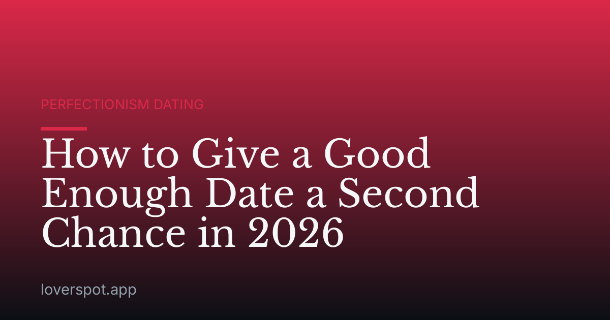How to Give a Good Enough Date a Second Chance in 2026