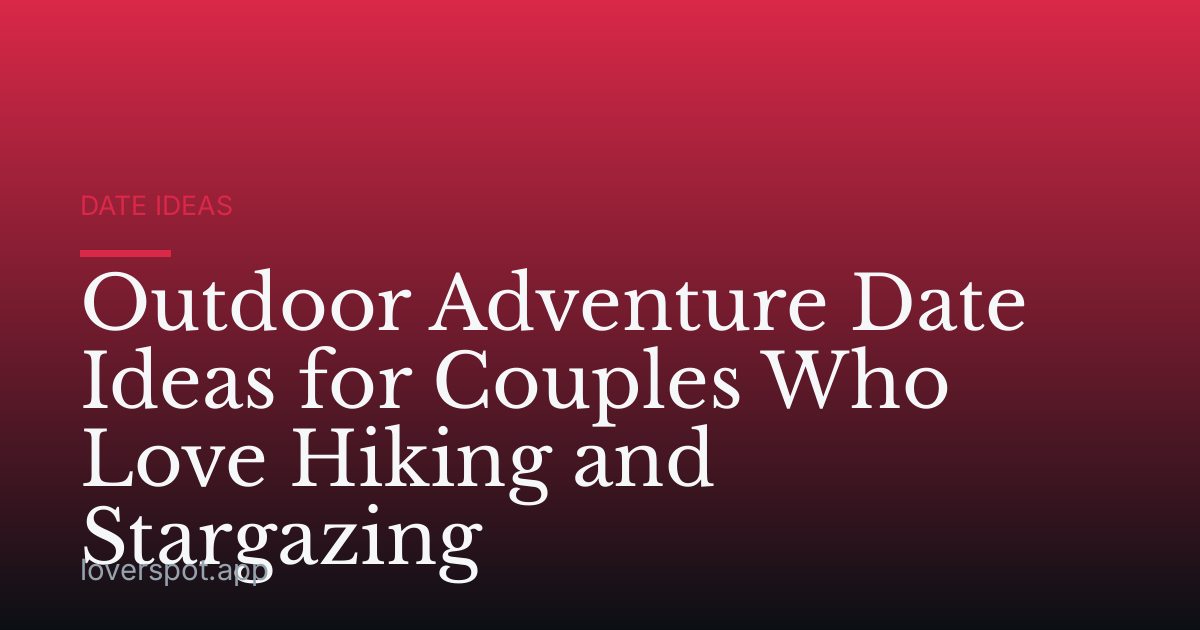 Outdoor Adventure Date Ideas for Couples Who Love Hiking and Stargazing
