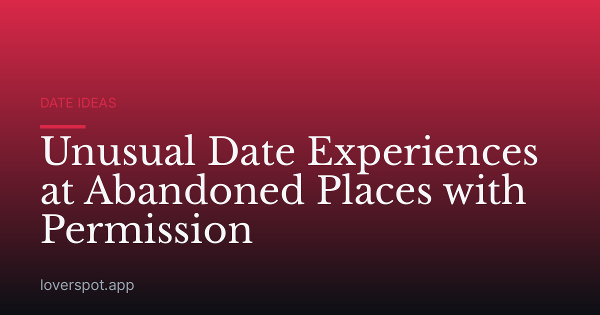 Unusual Date Experiences at Abandoned Places with Permission