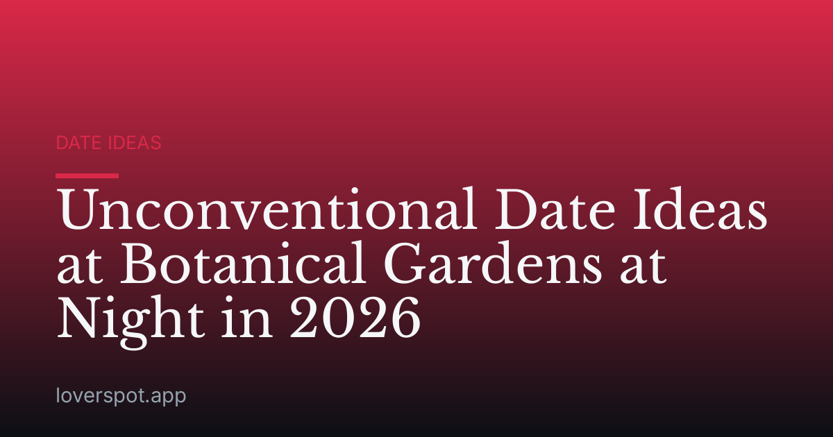 Unconventional Date Ideas at Botanical Gardens at Night in 2026