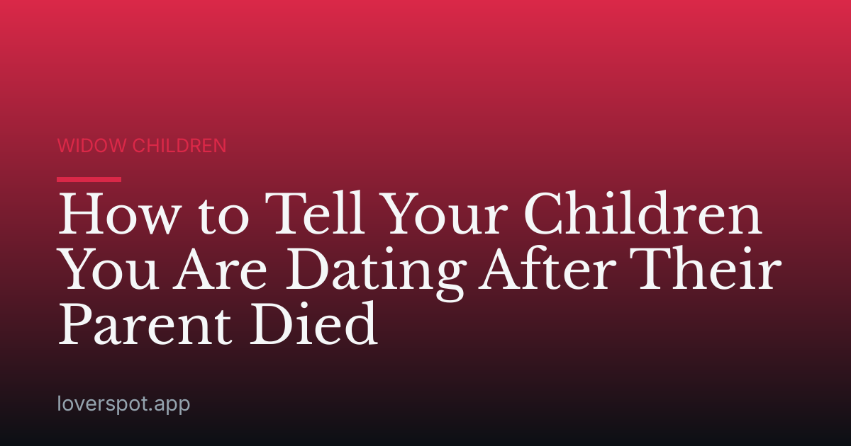 How to Tell Your Children You Are Dating After Their Parent Died