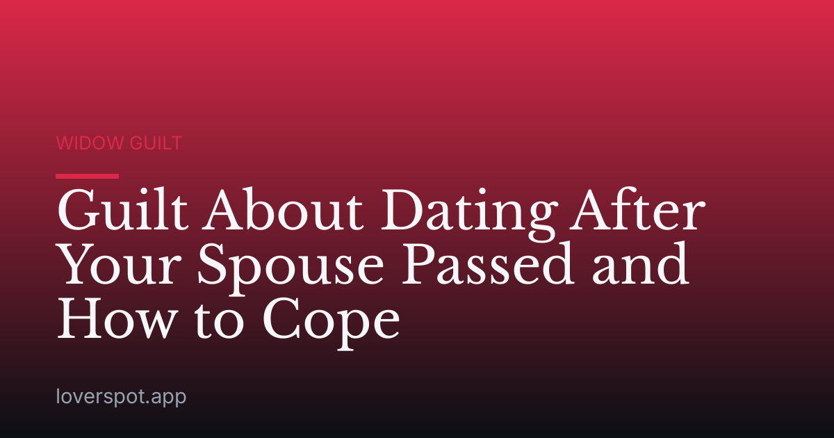 Guilt About Dating After Your Spouse Passed and How to Cope