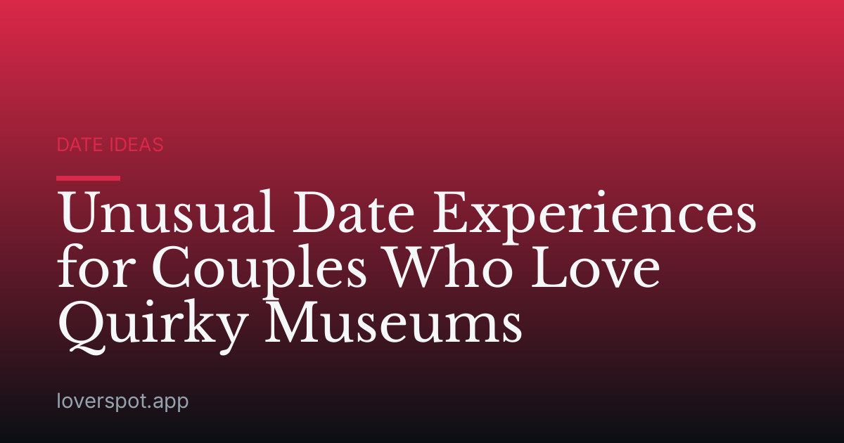 Unusual Date Experiences for Couples Who Love Quirky Museums