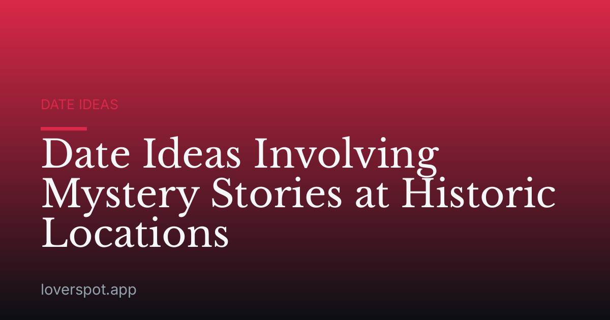 Date Ideas Involving Mystery Stories at Historic Locations