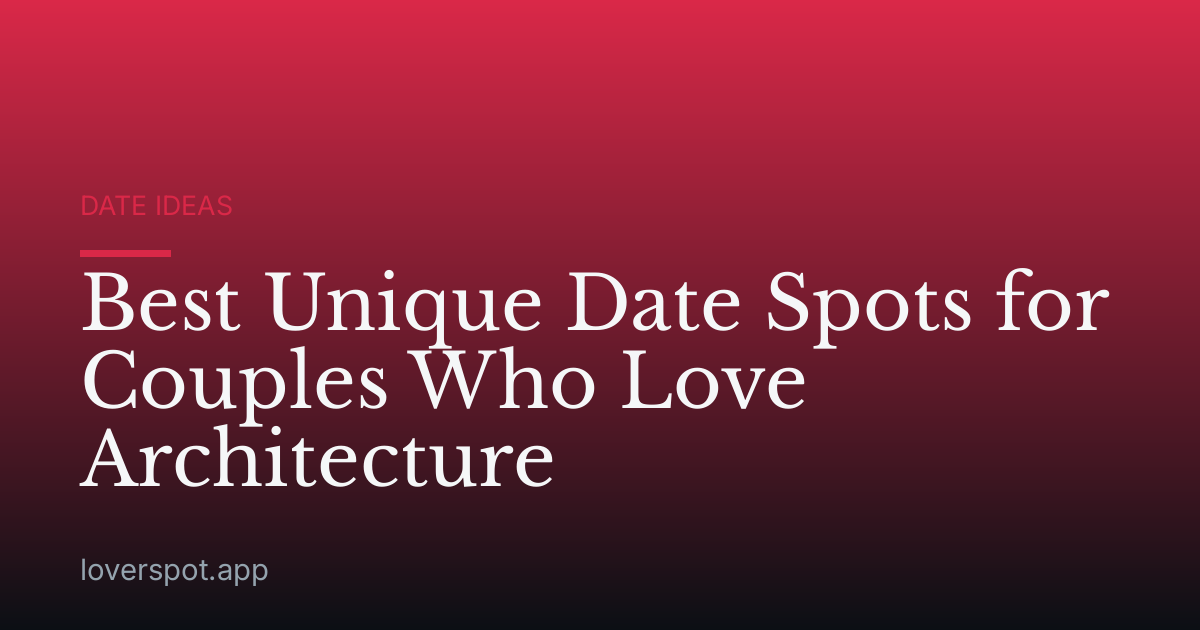 Best Unique Date Spots for Couples Who Love Architecture