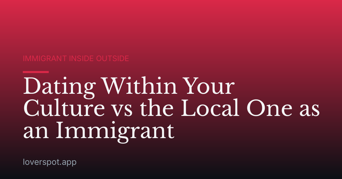 Dating Within Your Culture vs the Local One as an Immigrant