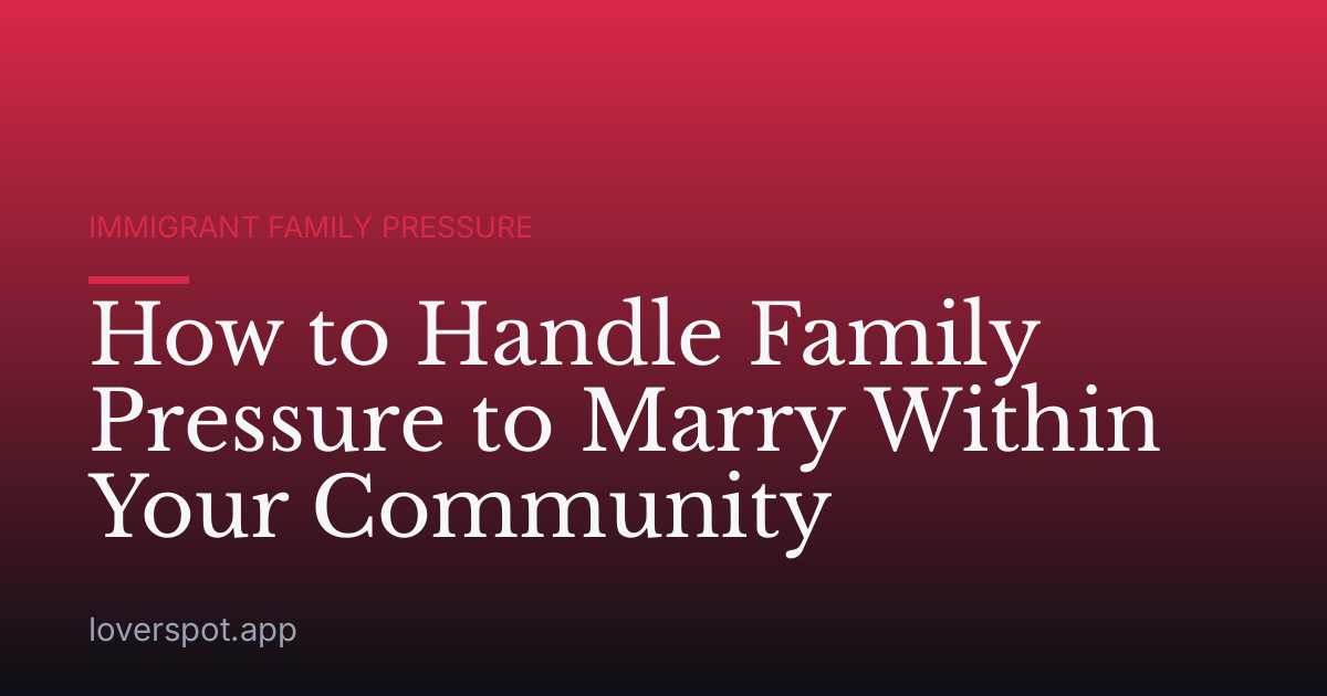 How to Handle Family Pressure to Marry Within Your Community