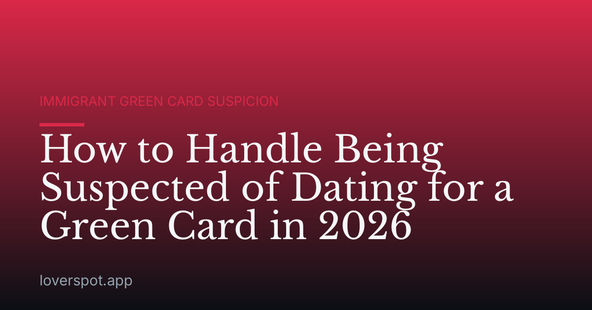 How to Handle Being Suspected of Dating for a Green Card in 2026