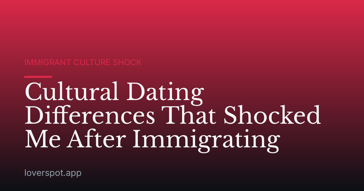 Cultural Dating Differences That Shocked Me After Immigrating