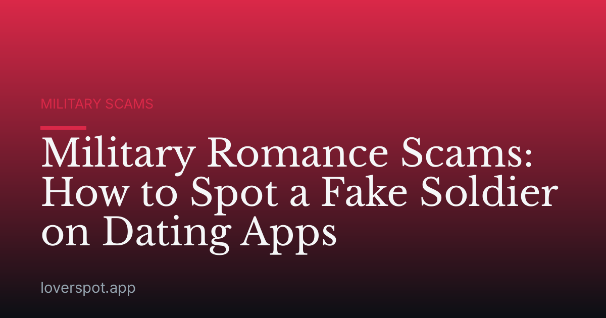Military Romance Scams: How to Spot a Fake Soldier on Dating Apps
