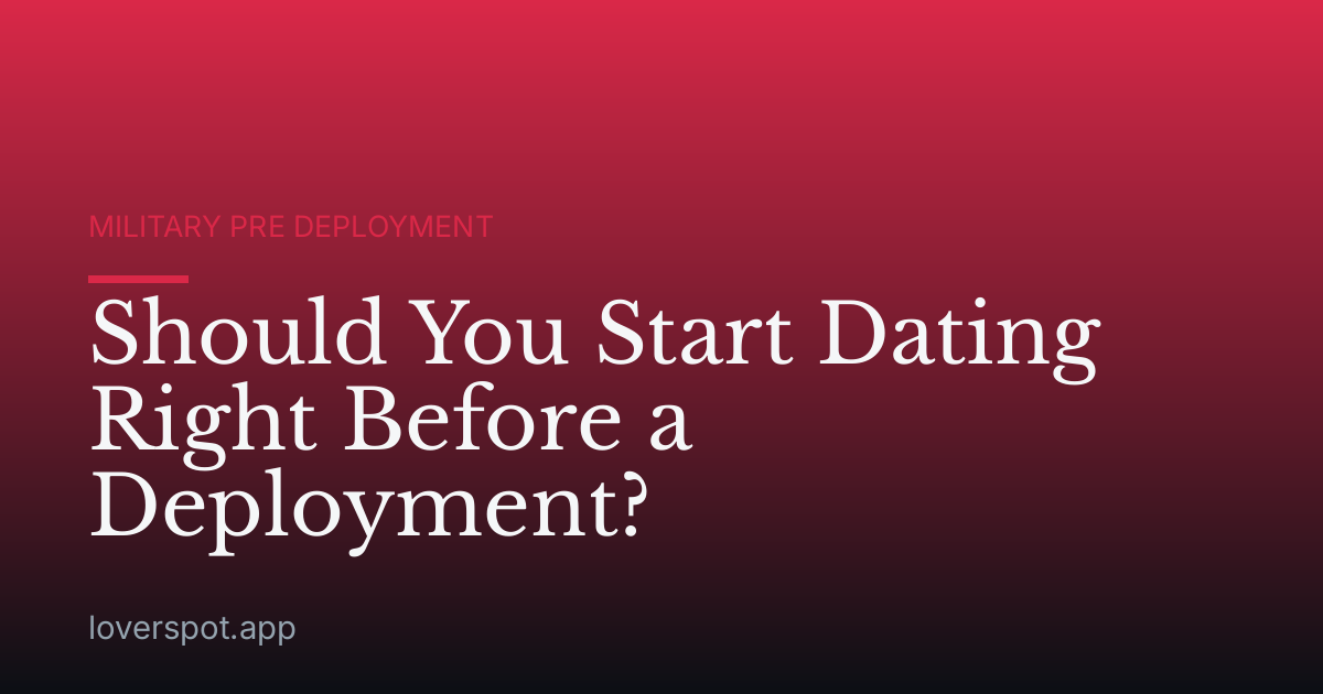 Should You Start Dating Right Before a Deployment?