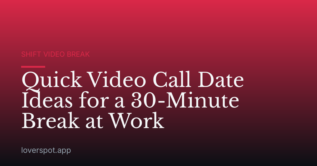 Quick Video Call Date Ideas for a 30-Minute Break at Work