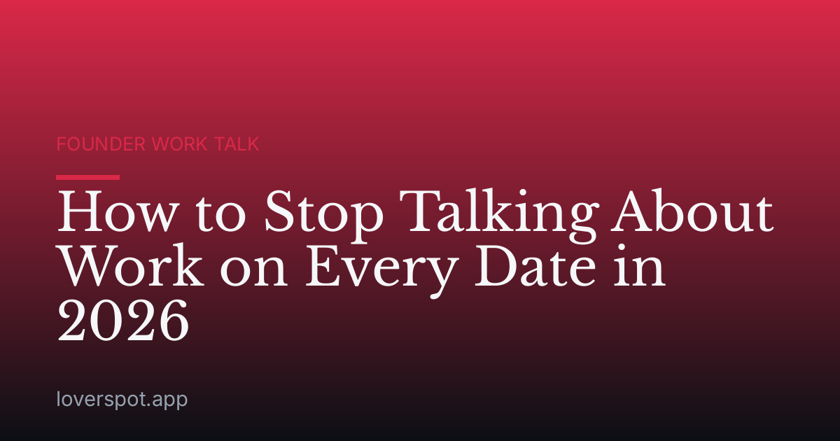 How to Stop Talking About Work on Every Date in 2026