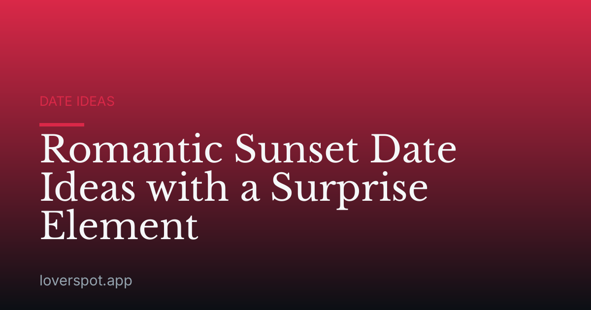 Romantic Sunset Date Ideas with a Surprise Element