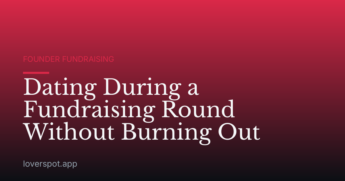 Dating During a Fundraising Round Without Burning Out