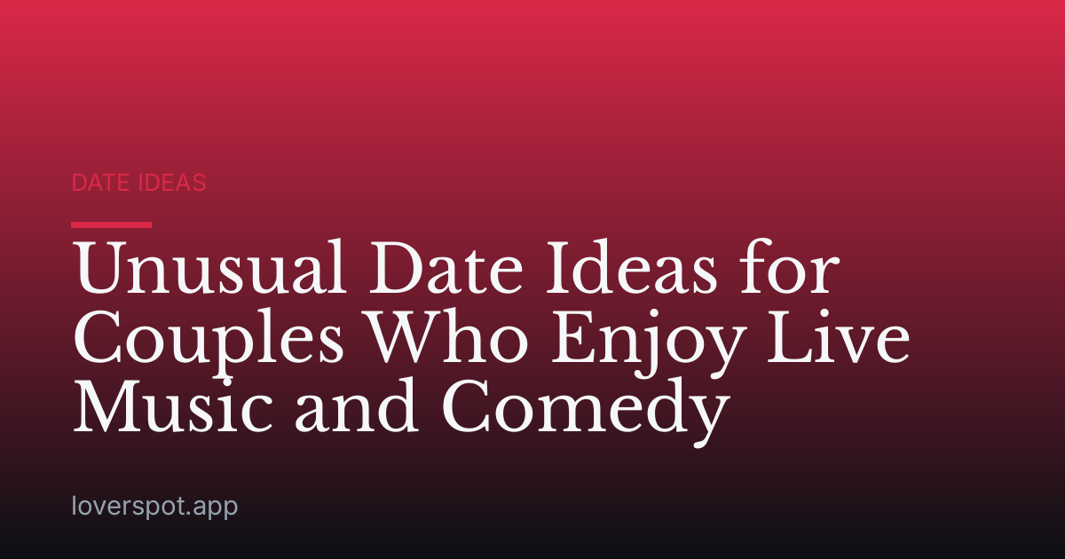 Unusual Date Ideas for Couples Who Enjoy Live Music and Comedy
