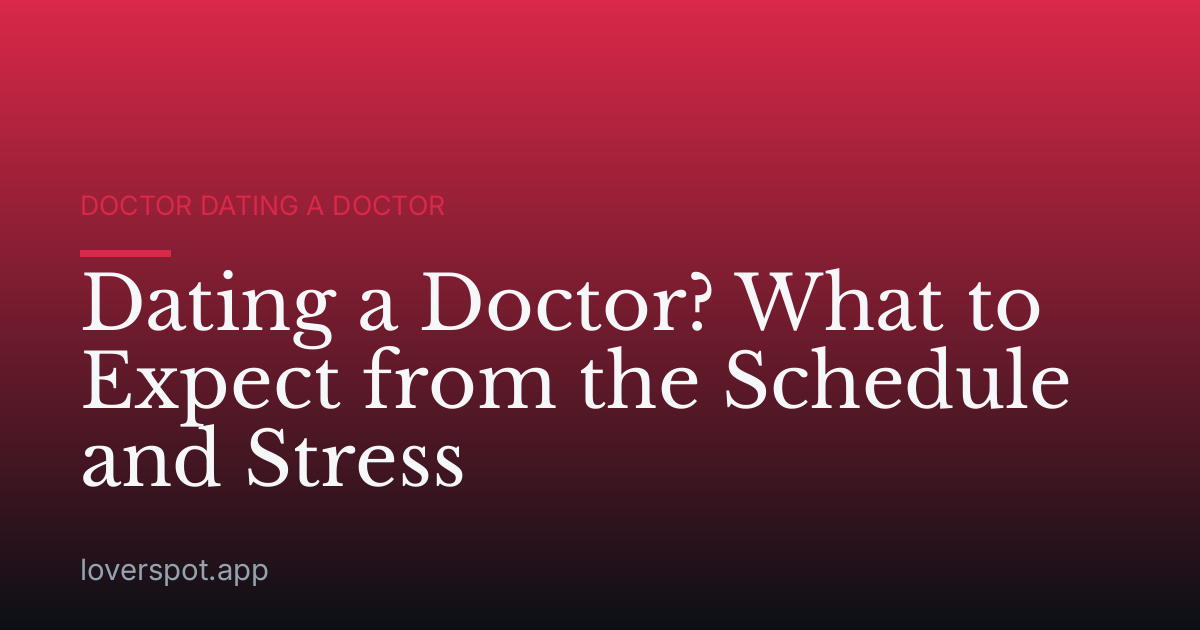 Dating a Doctor? What to Expect from the Schedule and Stress