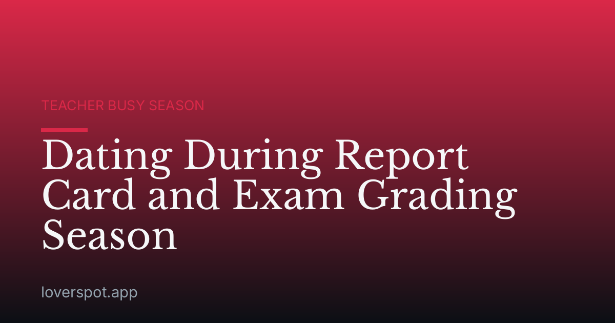 Dating During Report Card and Exam Grading Season