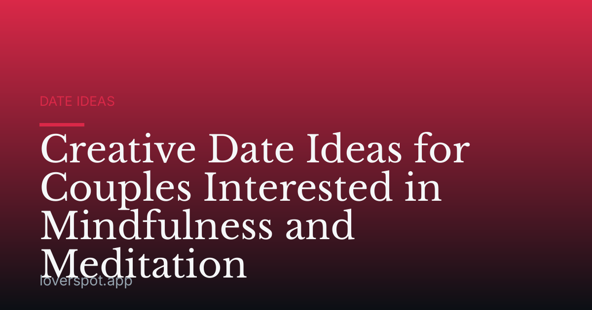 Creative Date Ideas for Couples Interested in Mindfulness and Meditation