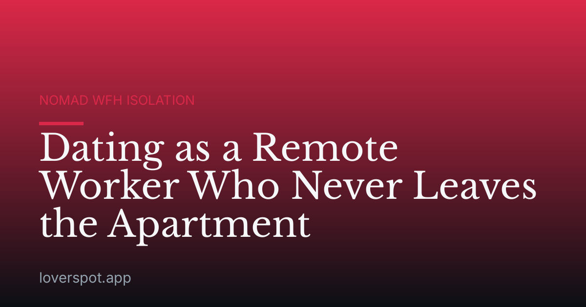 Dating as a Remote Worker Who Never Leaves the Apartment