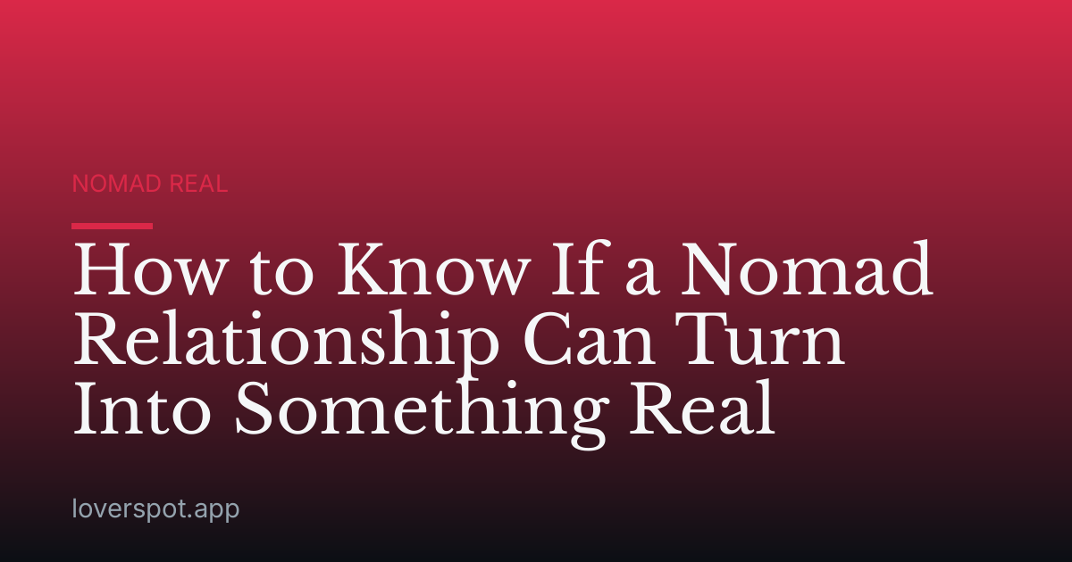 How to Know If a Nomad Relationship Can Turn Into Something Real