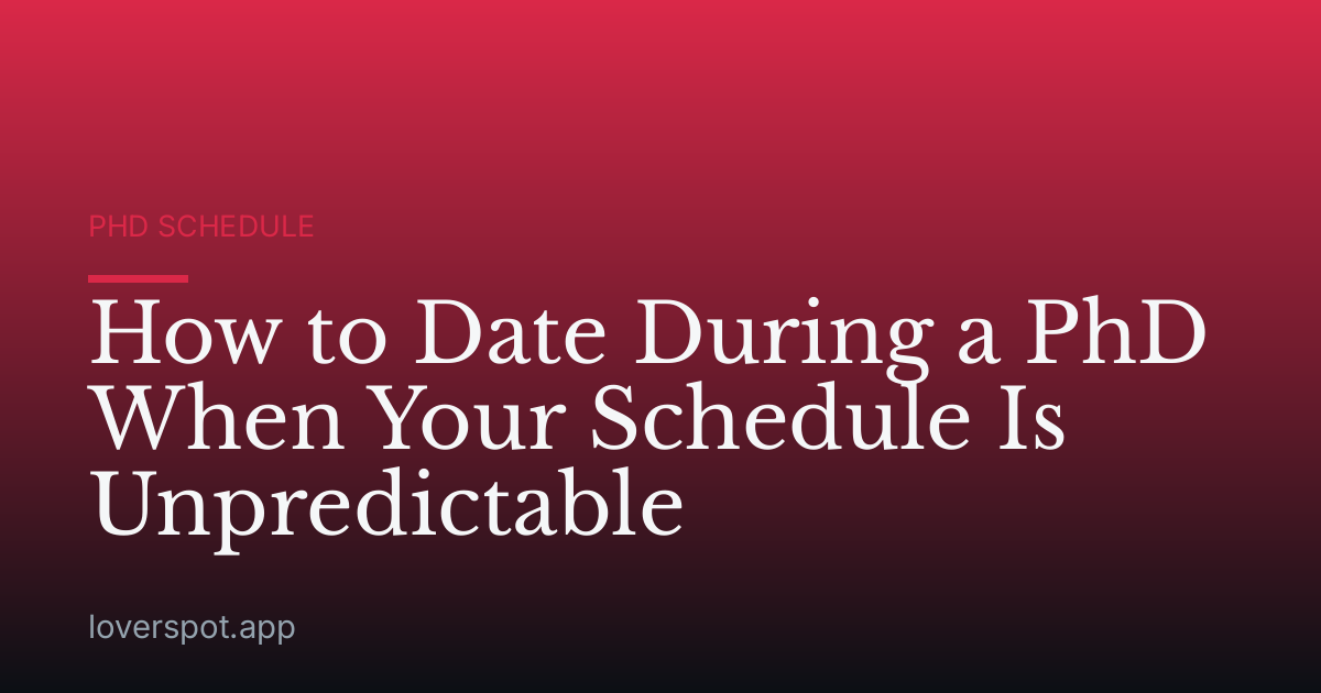 How to Date During a PhD When Your Schedule Is Unpredictable