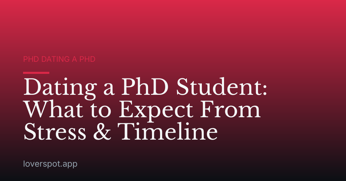 Dating a PhD Student: What to Expect From Stress & Timeline