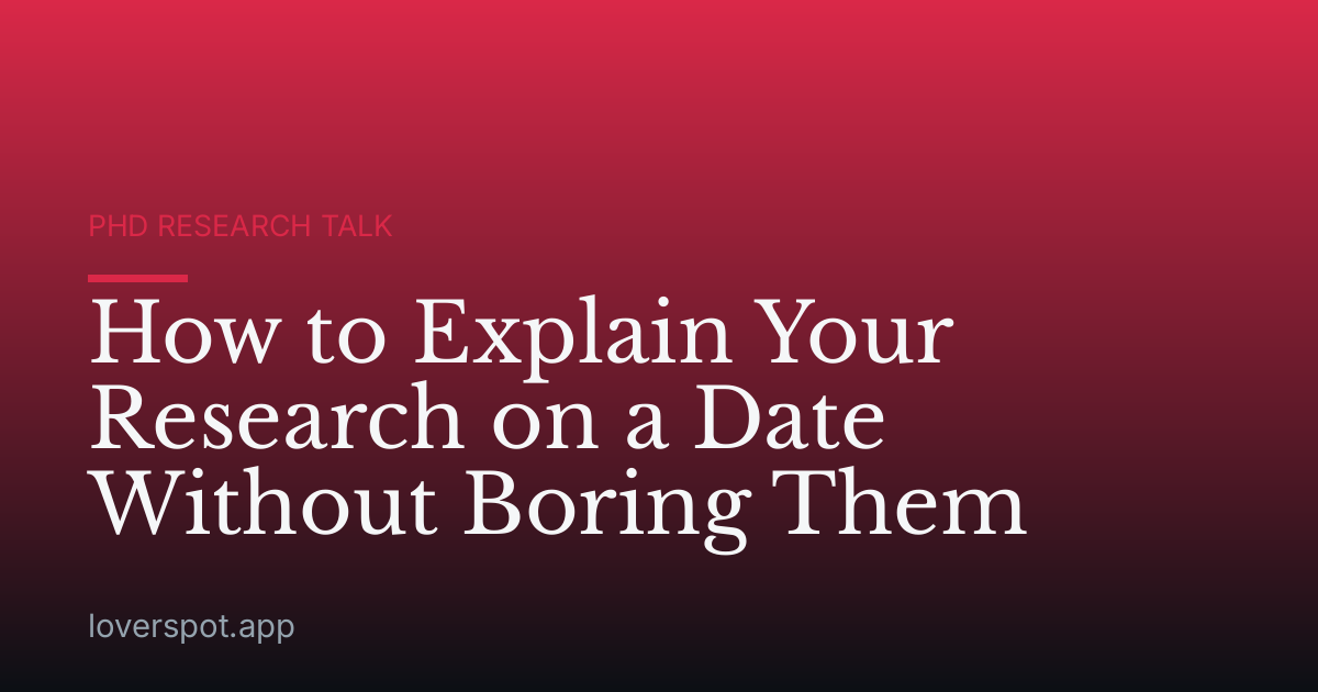 How to Explain Your Research on a Date Without Boring Them