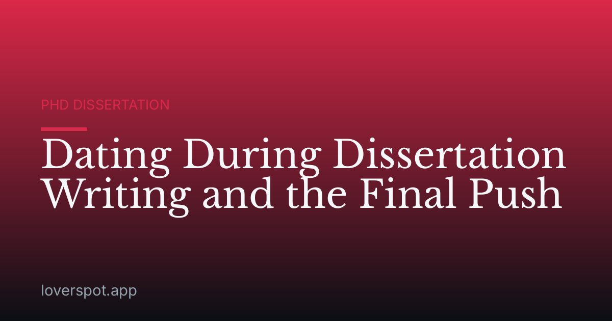 Dating During Dissertation Writing and the Final Push