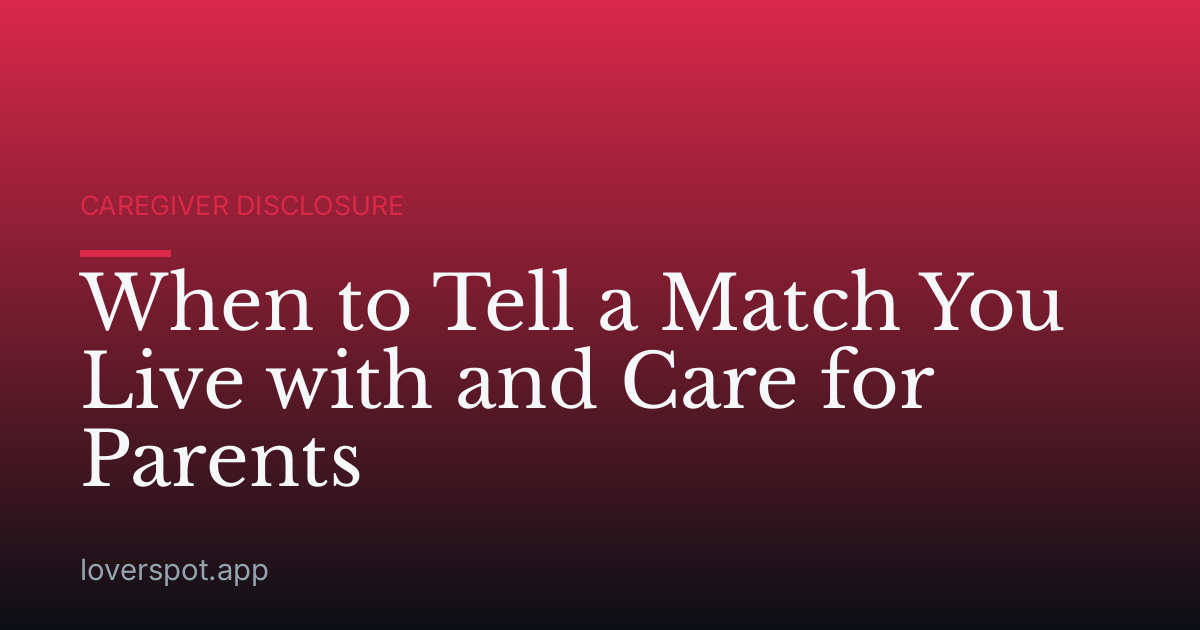 When to Tell a Match You Live with and Care for Parents