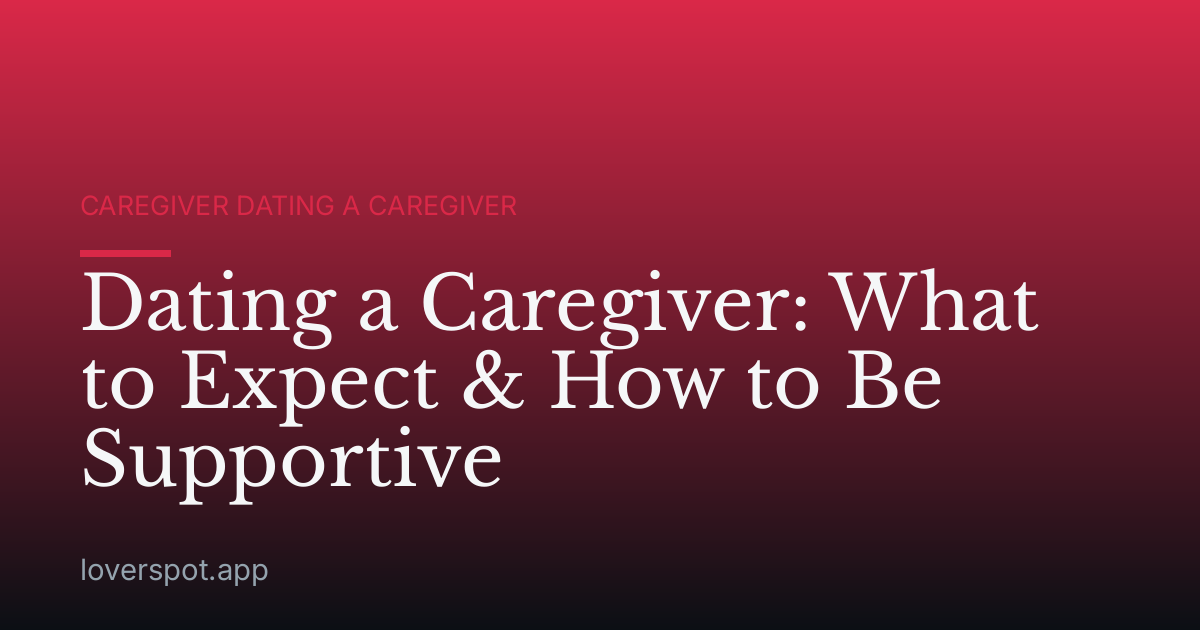 Dating a Caregiver: What to Expect & How to Be Supportive