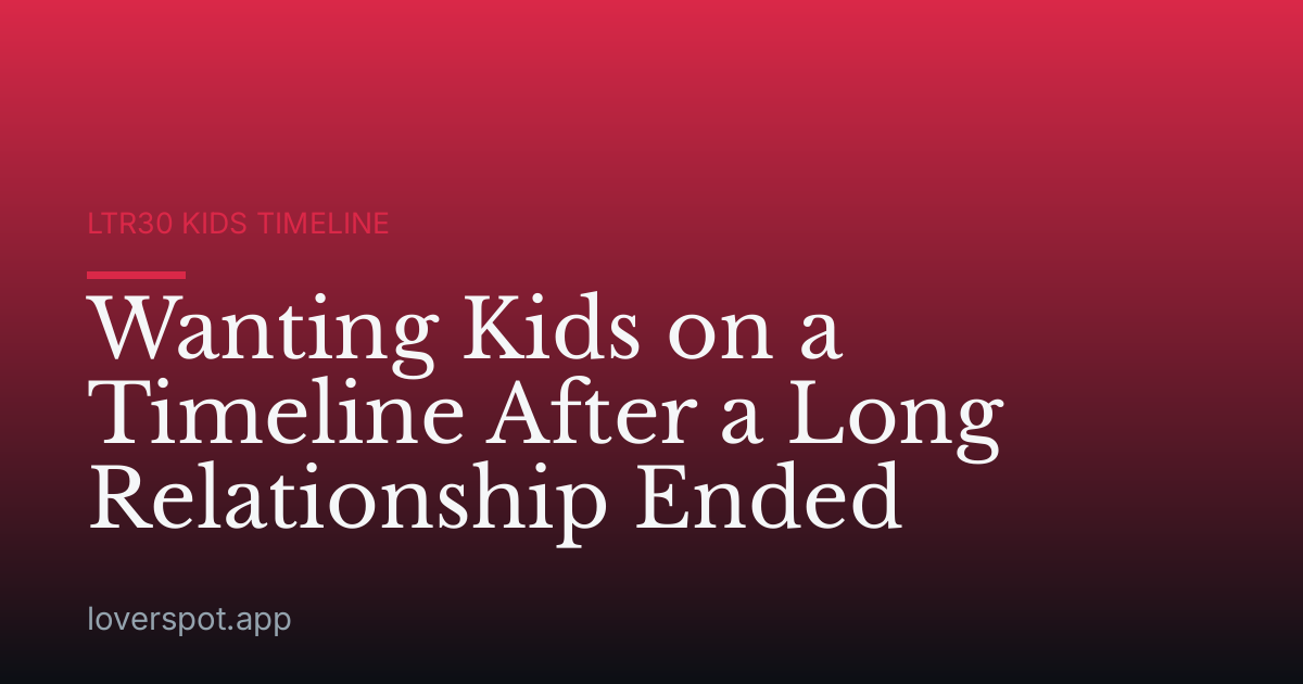 Wanting Kids on a Timeline After a Long Relationship Ended
