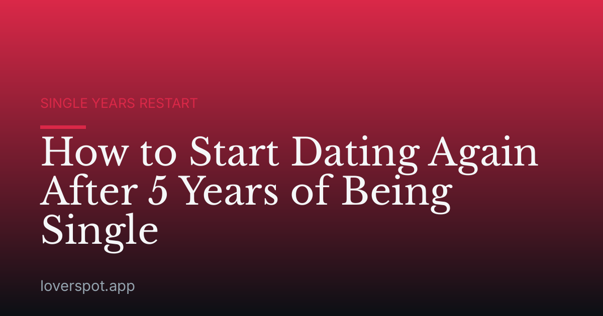 How to Start Dating Again After 5 Years of Being Single