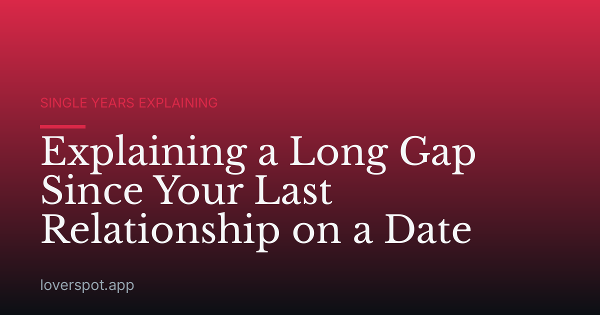 Explaining a Long Gap Since Your Last Relationship on a Date