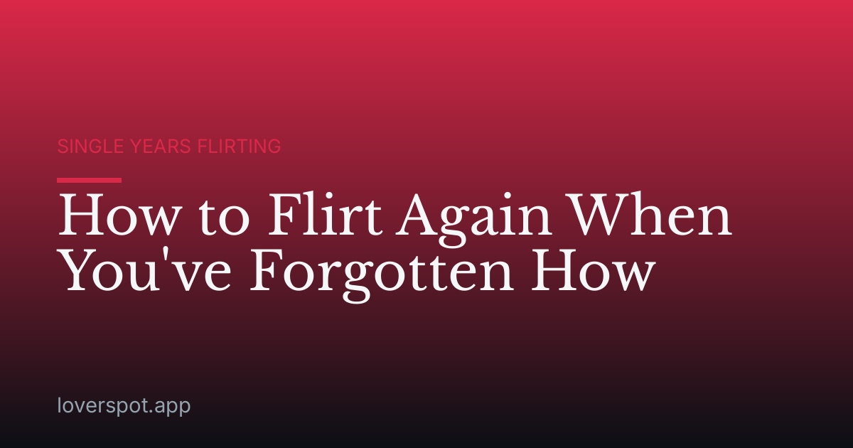 How to Flirt Again When You've Forgotten How