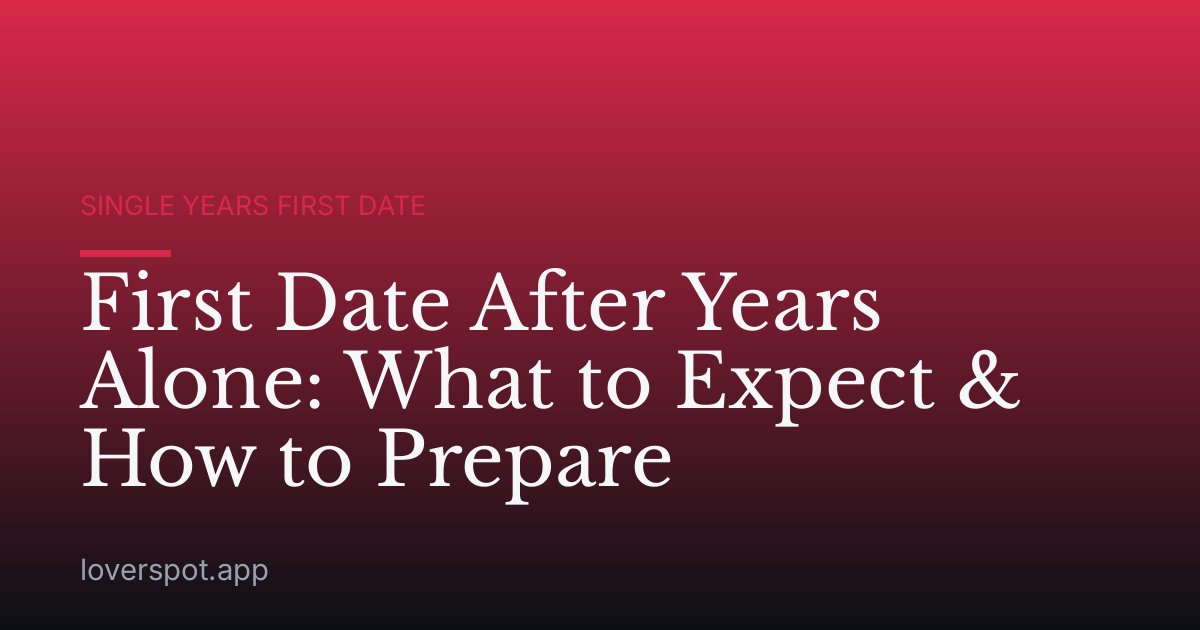First Date After Years Alone: What to Expect & How to Prepare
