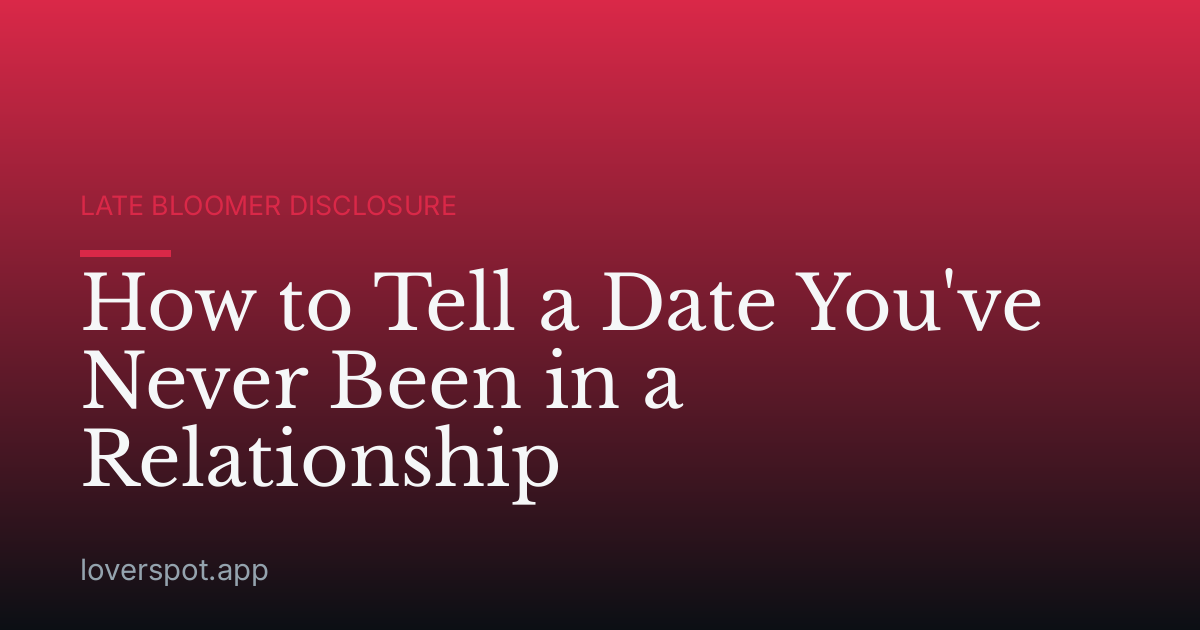 How to Tell a Date You've Never Been in a Relationship