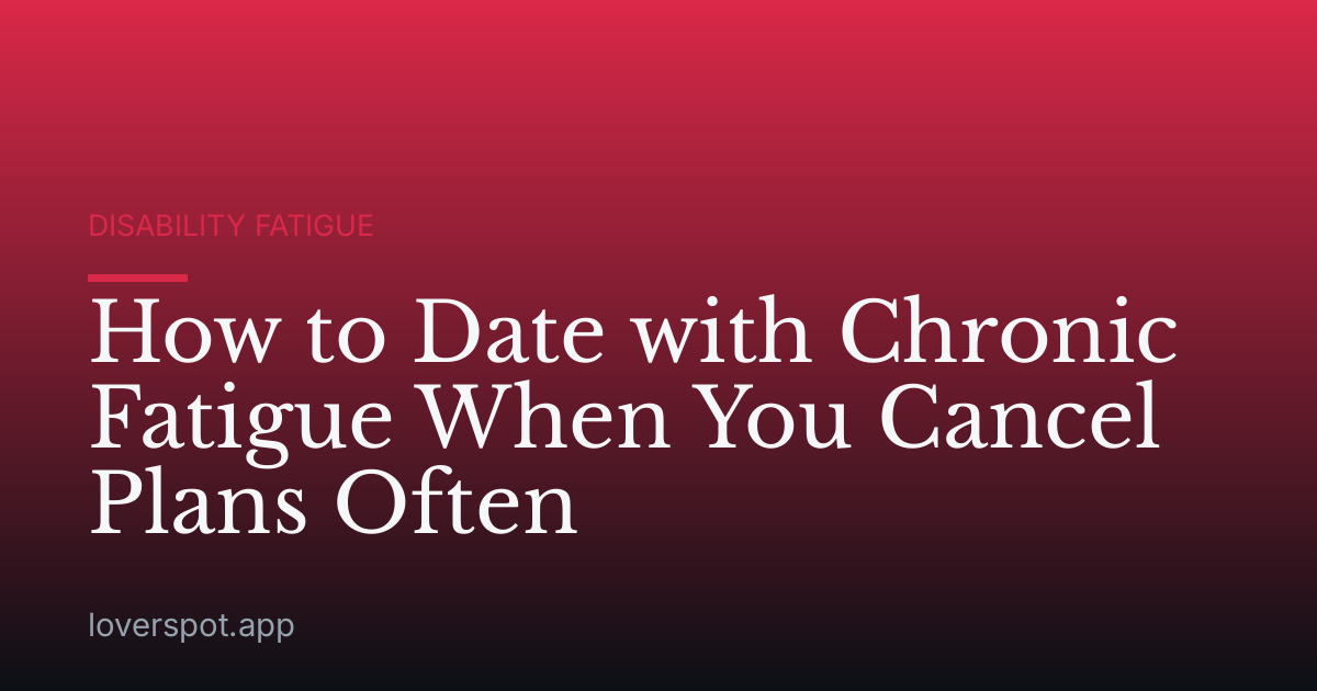 How to Date with Chronic Fatigue When You Cancel Plans Often