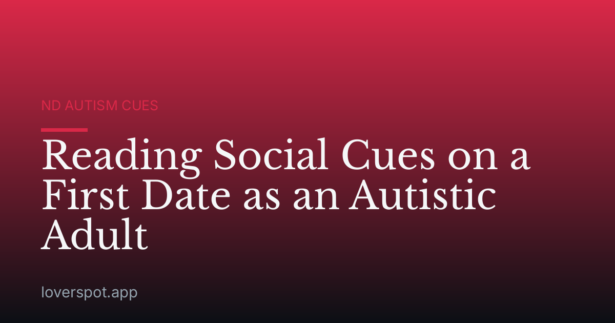 Reading Social Cues on a First Date as an Autistic Adult