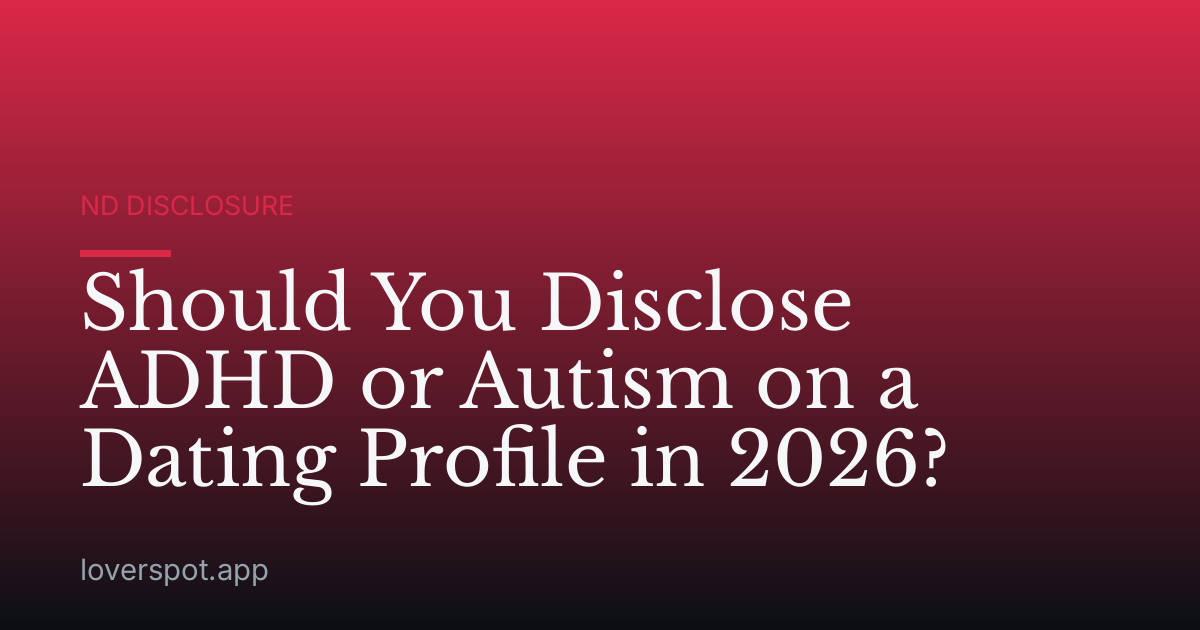Should You Disclose ADHD or Autism on a Dating Profile in 2026?