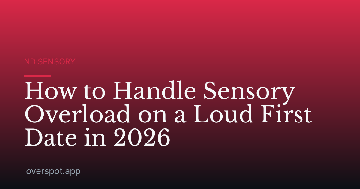 How to Handle Sensory Overload on a Loud First Date in 2026