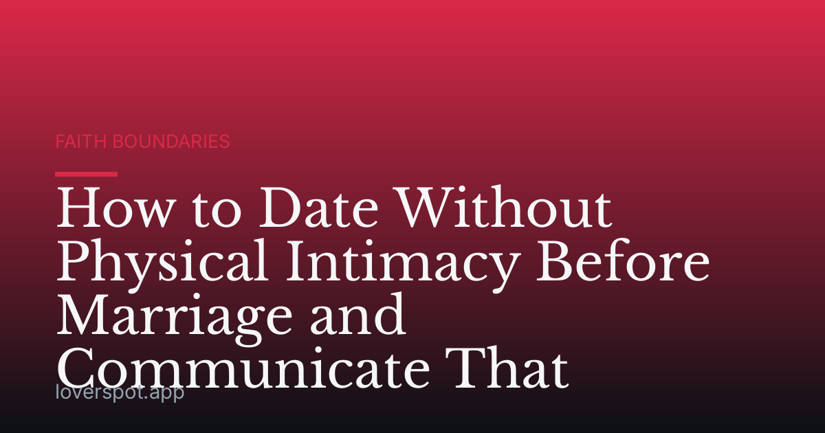 How to Date Without Physical Intimacy Before Marriage and Communicate That
